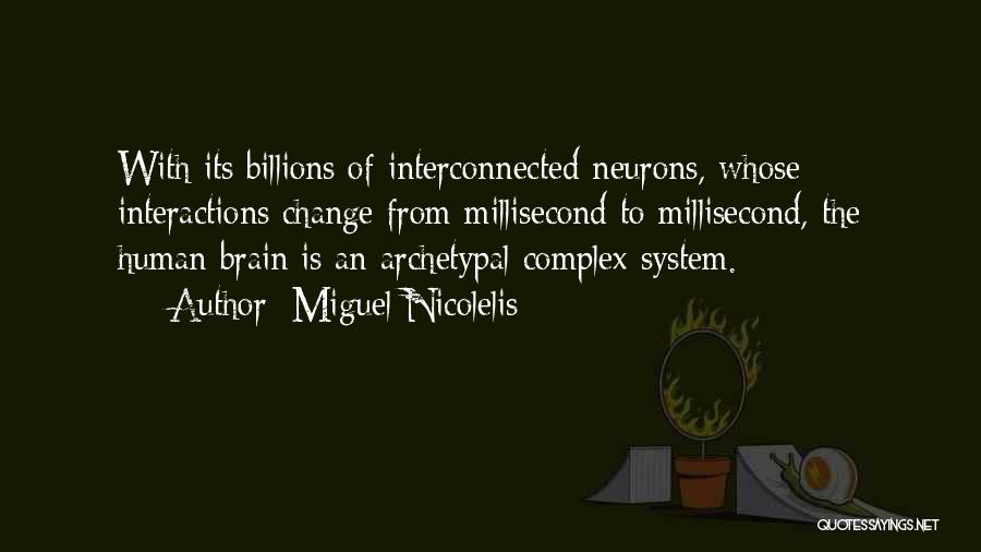 Miguel Nicolelis Quotes: With Its Billions Of Interconnected Neurons, Whose Interactions Change From Millisecond To Millisecond, The Human Brain Is An Archetypal Complex