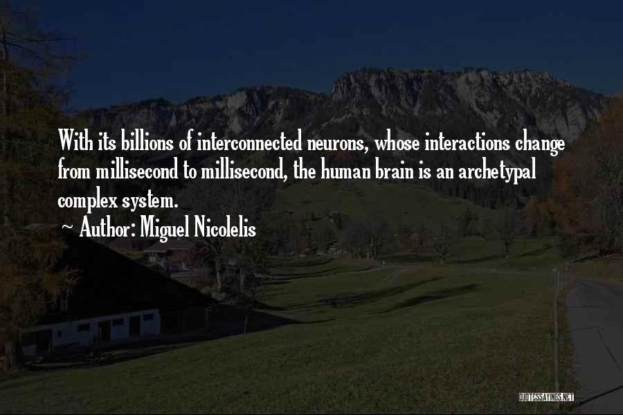 Miguel Nicolelis Quotes: With Its Billions Of Interconnected Neurons, Whose Interactions Change From Millisecond To Millisecond, The Human Brain Is An Archetypal Complex