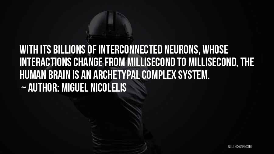 Miguel Nicolelis Quotes: With Its Billions Of Interconnected Neurons, Whose Interactions Change From Millisecond To Millisecond, The Human Brain Is An Archetypal Complex