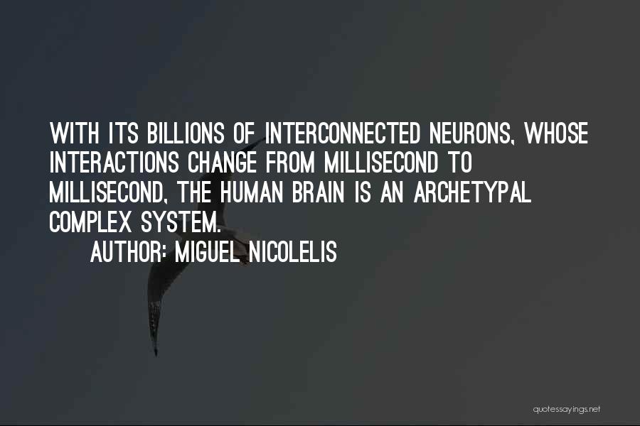 Miguel Nicolelis Quotes: With Its Billions Of Interconnected Neurons, Whose Interactions Change From Millisecond To Millisecond, The Human Brain Is An Archetypal Complex