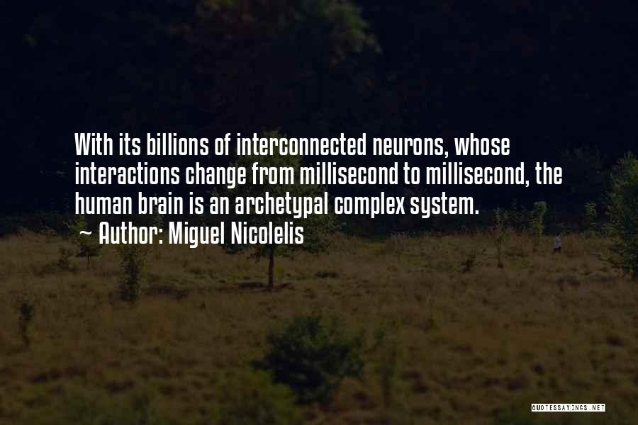 Miguel Nicolelis Quotes: With Its Billions Of Interconnected Neurons, Whose Interactions Change From Millisecond To Millisecond, The Human Brain Is An Archetypal Complex