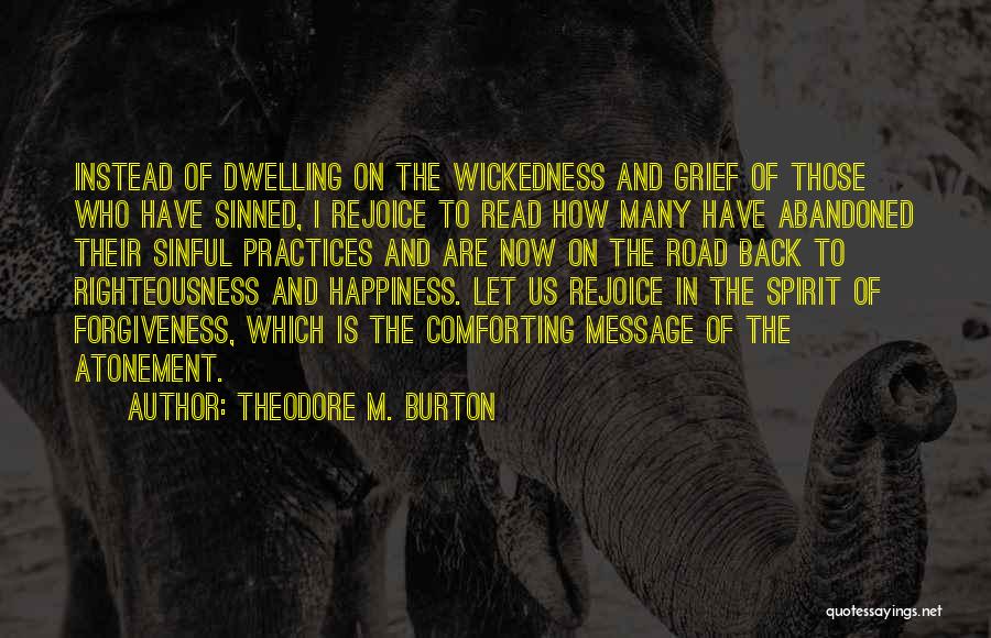 Theodore M. Burton Quotes: Instead Of Dwelling On The Wickedness And Grief Of Those Who Have Sinned, I Rejoice To Read How Many Have