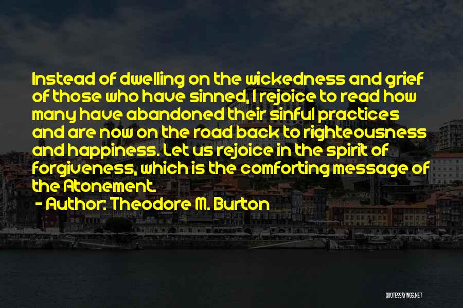 Theodore M. Burton Quotes: Instead Of Dwelling On The Wickedness And Grief Of Those Who Have Sinned, I Rejoice To Read How Many Have