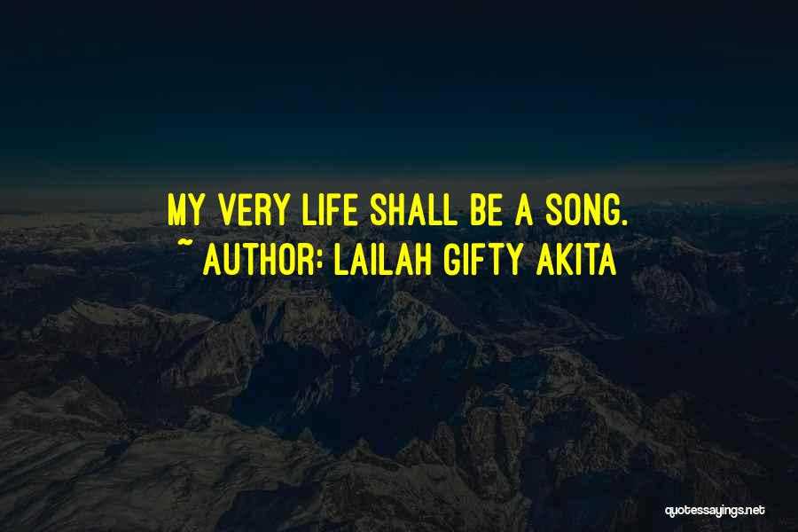 Lailah Gifty Akita Quotes: My Very Life Shall Be A Song.