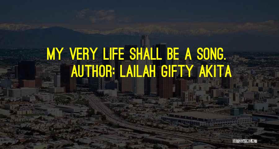 Lailah Gifty Akita Quotes: My Very Life Shall Be A Song.