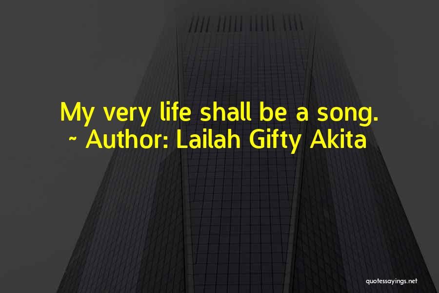 Lailah Gifty Akita Quotes: My Very Life Shall Be A Song.