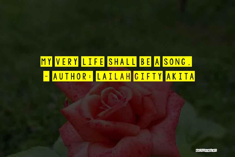 Lailah Gifty Akita Quotes: My Very Life Shall Be A Song.