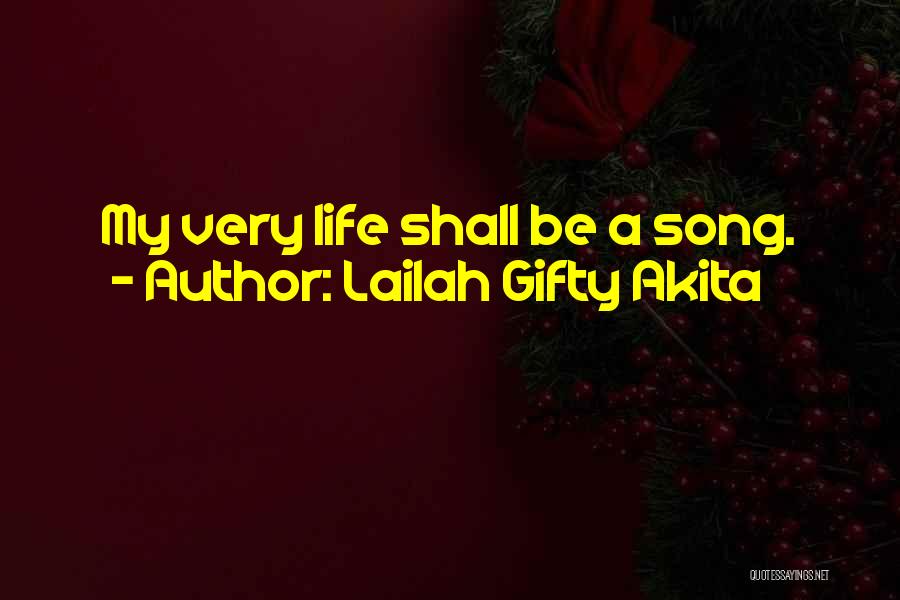 Lailah Gifty Akita Quotes: My Very Life Shall Be A Song.