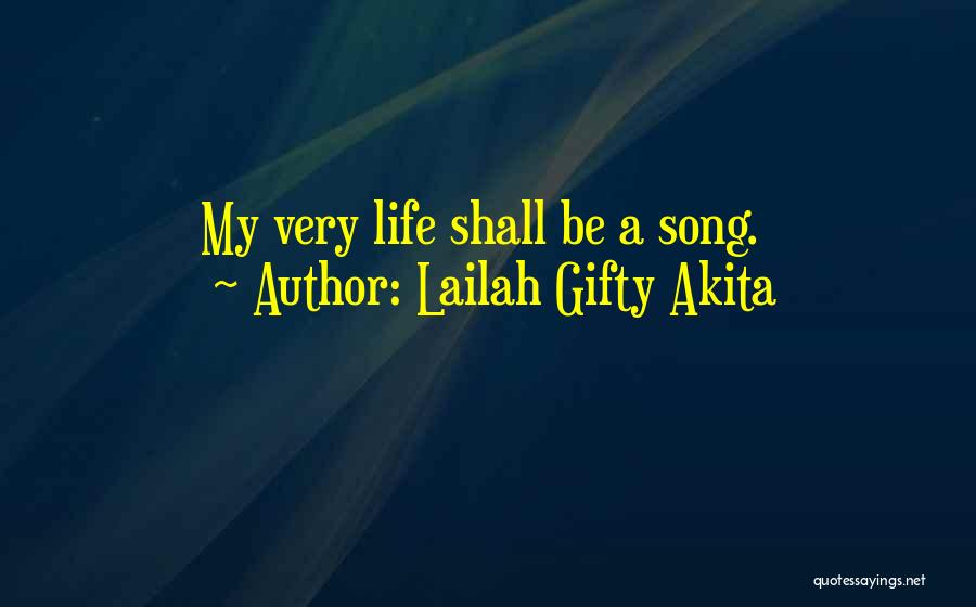 Lailah Gifty Akita Quotes: My Very Life Shall Be A Song.