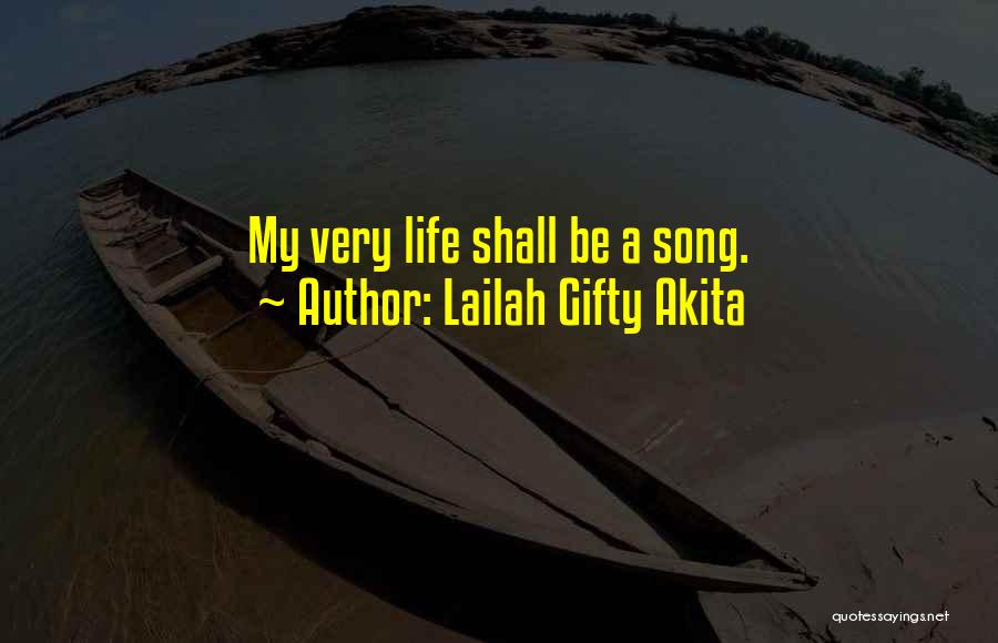 Lailah Gifty Akita Quotes: My Very Life Shall Be A Song.