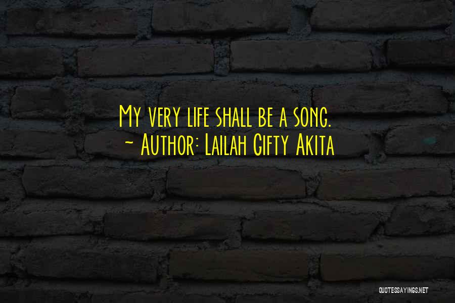 Lailah Gifty Akita Quotes: My Very Life Shall Be A Song.