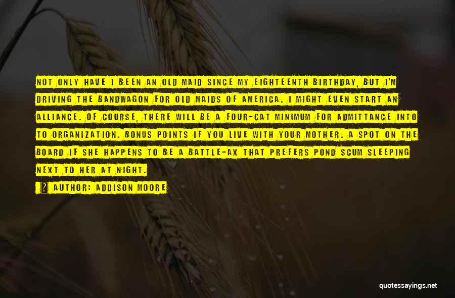 Addison Moore Quotes: Not Only Have I Been An Old Maid Since My Eighteenth Birthday, But I'm Driving The Bandwagon For Old Maids