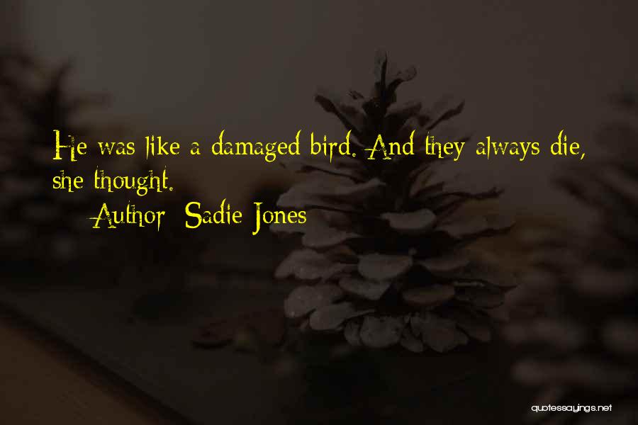 Sadie Jones Quotes: He Was Like A Damaged Bird. And They Always Die, She Thought.