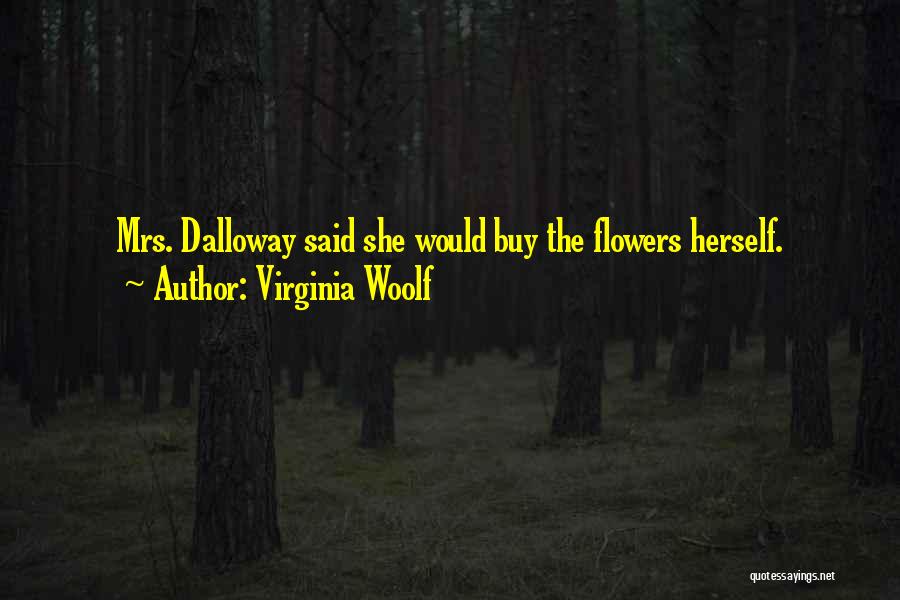 Virginia Woolf Quotes: Mrs. Dalloway Said She Would Buy The Flowers Herself.