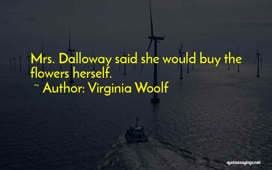 Virginia Woolf Quotes: Mrs. Dalloway Said She Would Buy The Flowers Herself.