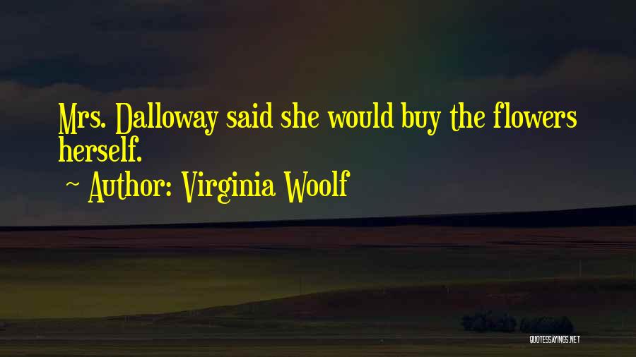 Virginia Woolf Quotes: Mrs. Dalloway Said She Would Buy The Flowers Herself.