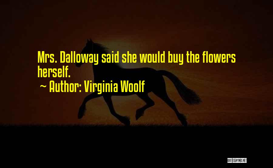 Virginia Woolf Quotes: Mrs. Dalloway Said She Would Buy The Flowers Herself.