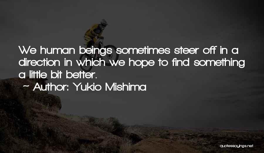 Yukio Mishima Quotes: We Human Beings Sometimes Steer Off In A Direction In Which We Hope To Find Something A Little Bit Better.