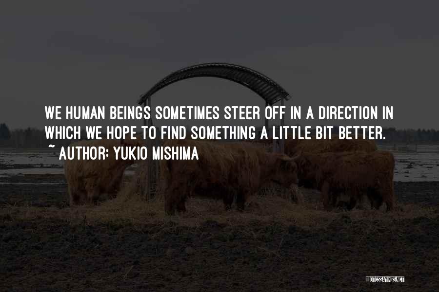 Yukio Mishima Quotes: We Human Beings Sometimes Steer Off In A Direction In Which We Hope To Find Something A Little Bit Better.