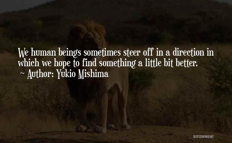 Yukio Mishima Quotes: We Human Beings Sometimes Steer Off In A Direction In Which We Hope To Find Something A Little Bit Better.