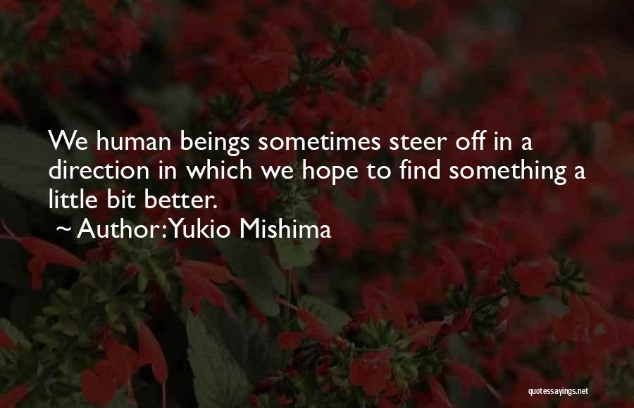 Yukio Mishima Quotes: We Human Beings Sometimes Steer Off In A Direction In Which We Hope To Find Something A Little Bit Better.