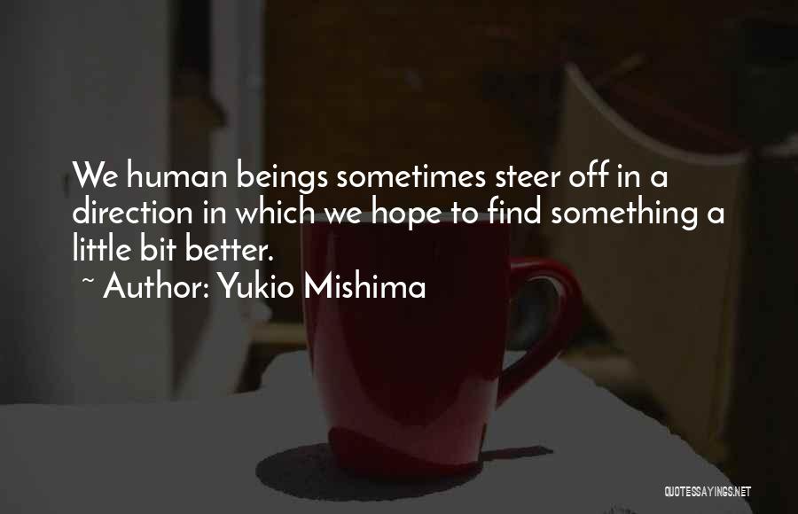 Yukio Mishima Quotes: We Human Beings Sometimes Steer Off In A Direction In Which We Hope To Find Something A Little Bit Better.