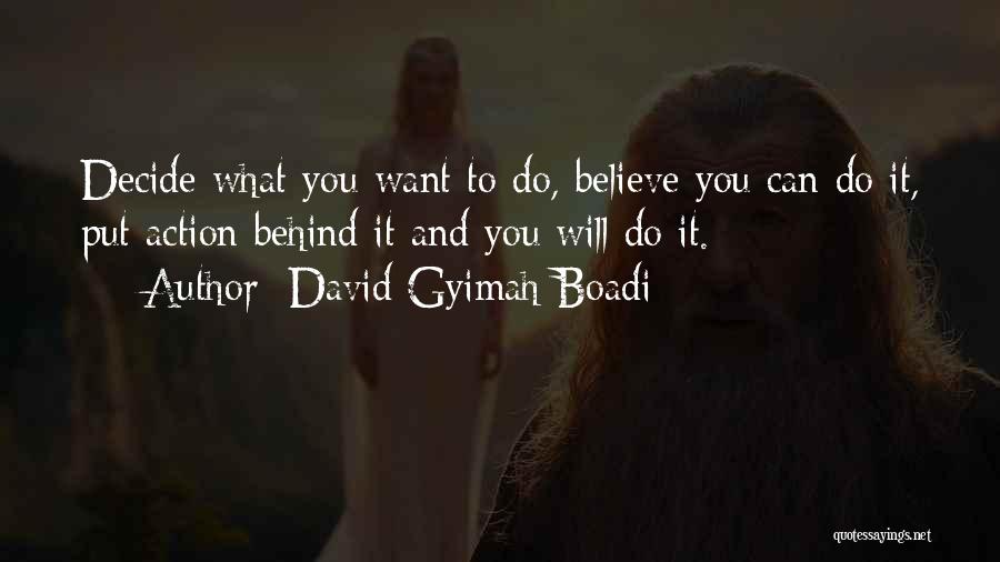 David Gyimah Boadi Quotes: Decide What You Want To Do, Believe You Can Do It, Put Action Behind It And You Will Do It.