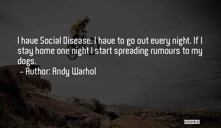 Andy Warhol Quotes: I Have Social Disease. I Have To Go Out Every Night. If I Stay Home One Night I Start Spreading