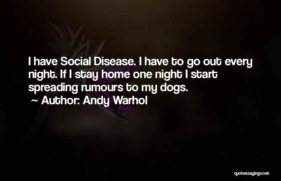 Andy Warhol Quotes: I Have Social Disease. I Have To Go Out Every Night. If I Stay Home One Night I Start Spreading