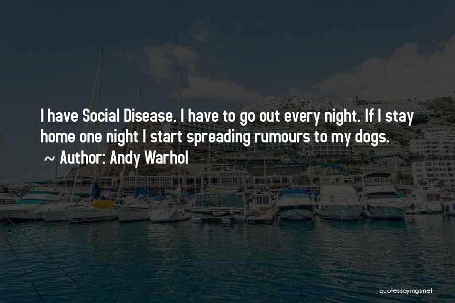 Andy Warhol Quotes: I Have Social Disease. I Have To Go Out Every Night. If I Stay Home One Night I Start Spreading