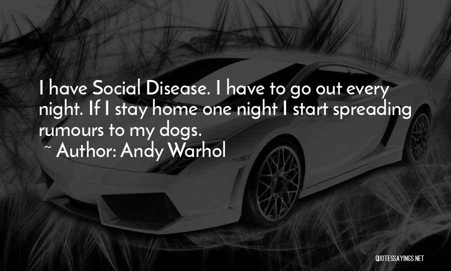 Andy Warhol Quotes: I Have Social Disease. I Have To Go Out Every Night. If I Stay Home One Night I Start Spreading
