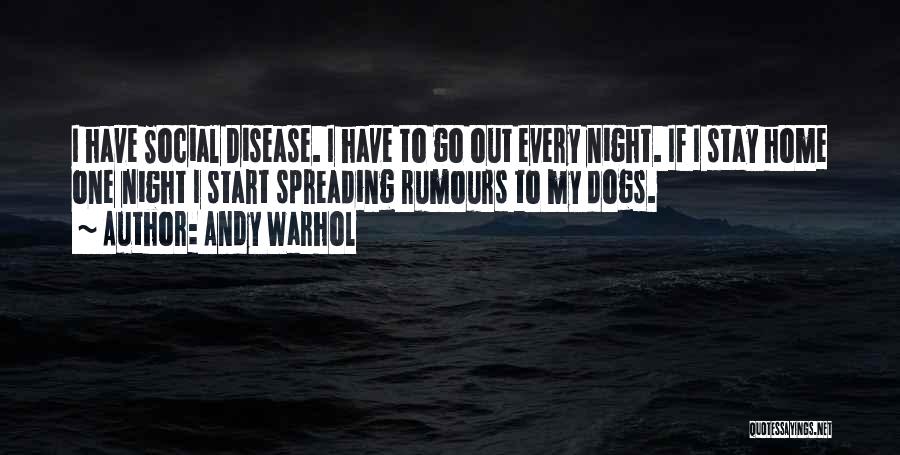 Andy Warhol Quotes: I Have Social Disease. I Have To Go Out Every Night. If I Stay Home One Night I Start Spreading