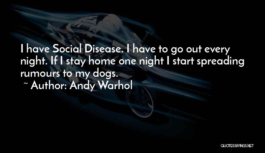 Andy Warhol Quotes: I Have Social Disease. I Have To Go Out Every Night. If I Stay Home One Night I Start Spreading