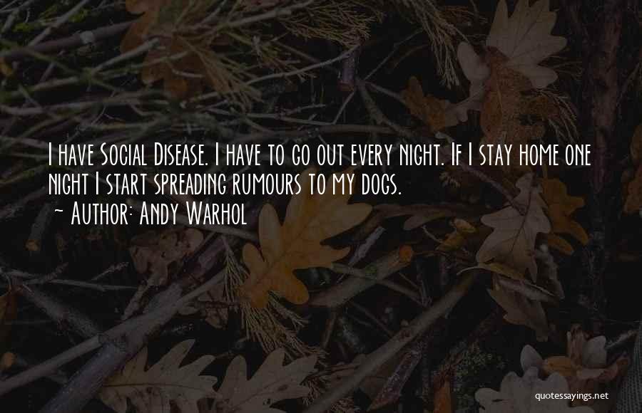 Andy Warhol Quotes: I Have Social Disease. I Have To Go Out Every Night. If I Stay Home One Night I Start Spreading