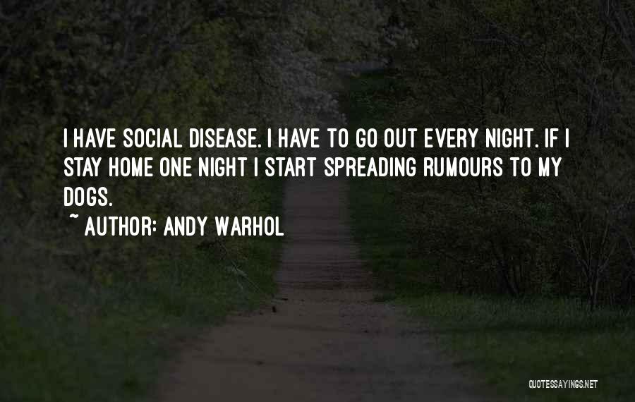 Andy Warhol Quotes: I Have Social Disease. I Have To Go Out Every Night. If I Stay Home One Night I Start Spreading