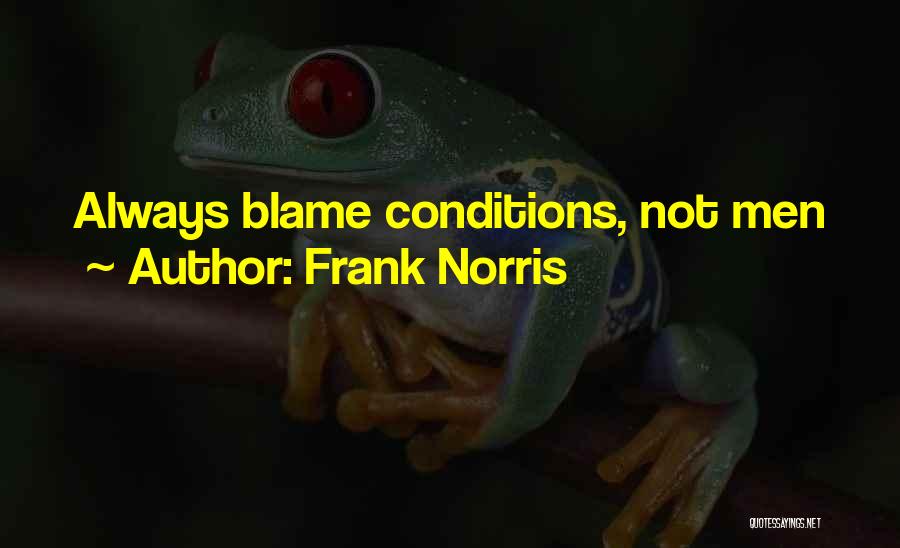 Frank Norris Quotes: Always Blame Conditions, Not Men