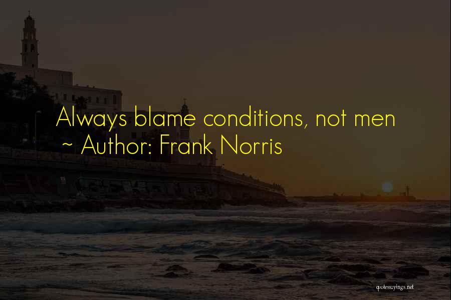 Frank Norris Quotes: Always Blame Conditions, Not Men