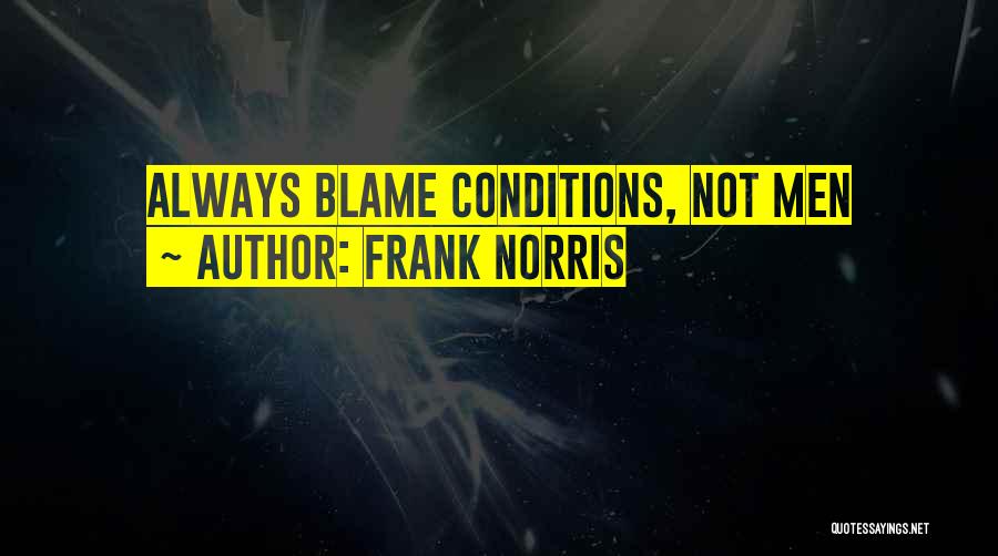 Frank Norris Quotes: Always Blame Conditions, Not Men