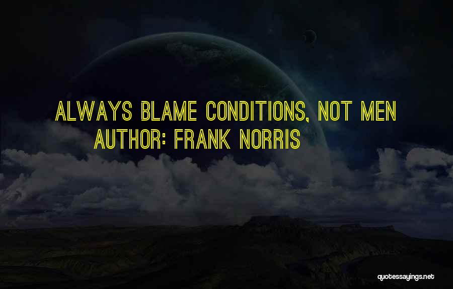 Frank Norris Quotes: Always Blame Conditions, Not Men