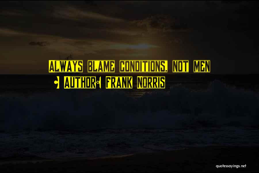 Frank Norris Quotes: Always Blame Conditions, Not Men