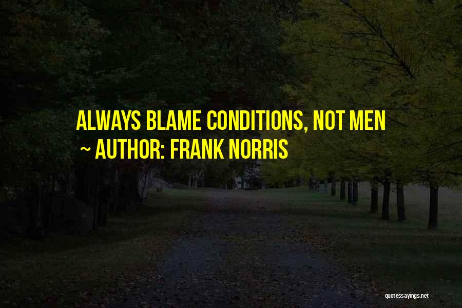 Frank Norris Quotes: Always Blame Conditions, Not Men