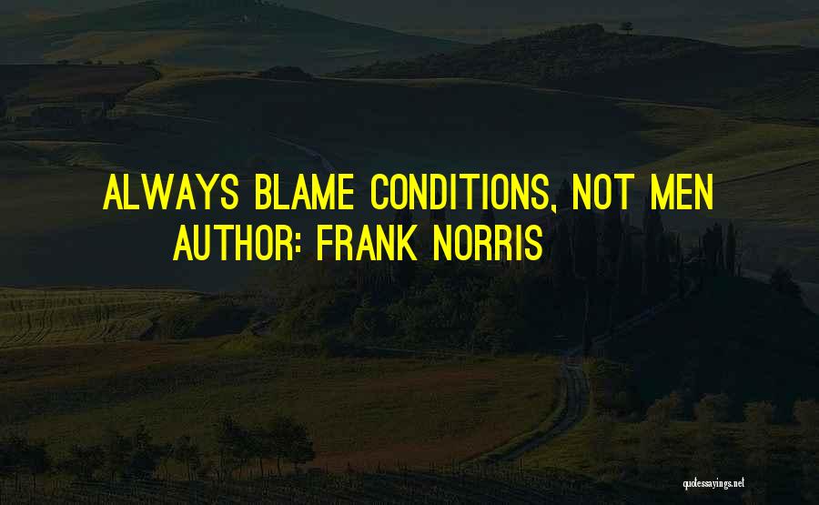 Frank Norris Quotes: Always Blame Conditions, Not Men