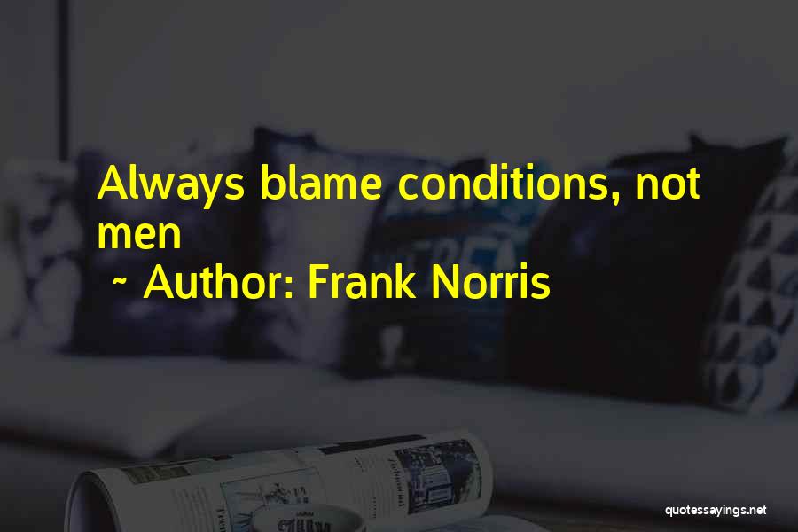 Frank Norris Quotes: Always Blame Conditions, Not Men