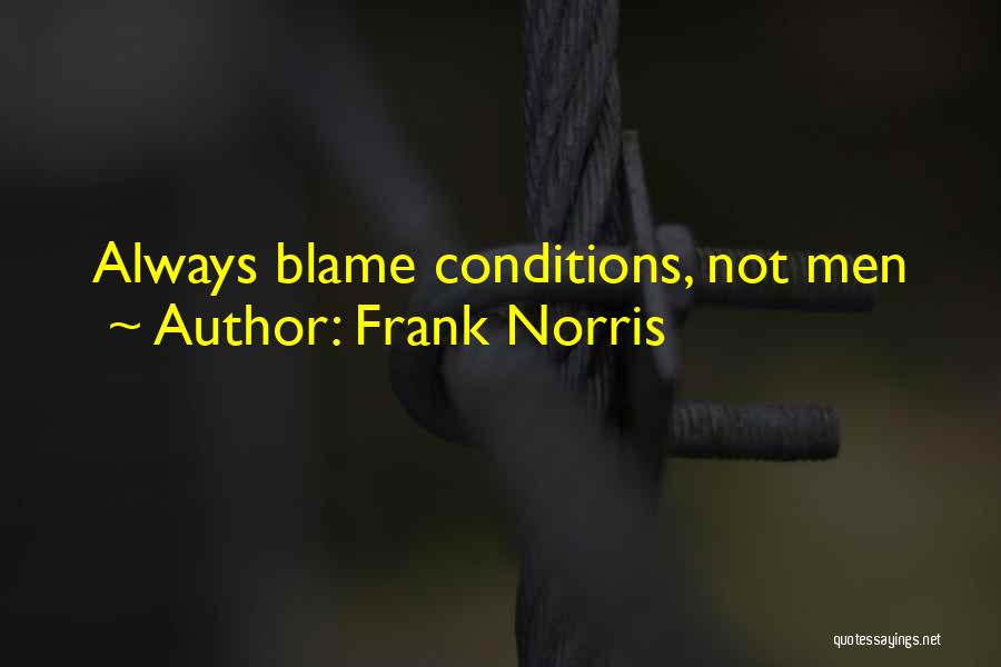 Frank Norris Quotes: Always Blame Conditions, Not Men