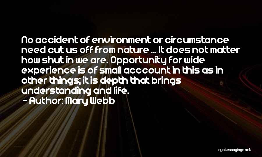 Mary Webb Quotes: No Accident Of Environment Or Circumstance Need Cut Us Off From Nature ... It Does Not Matter How Shut In