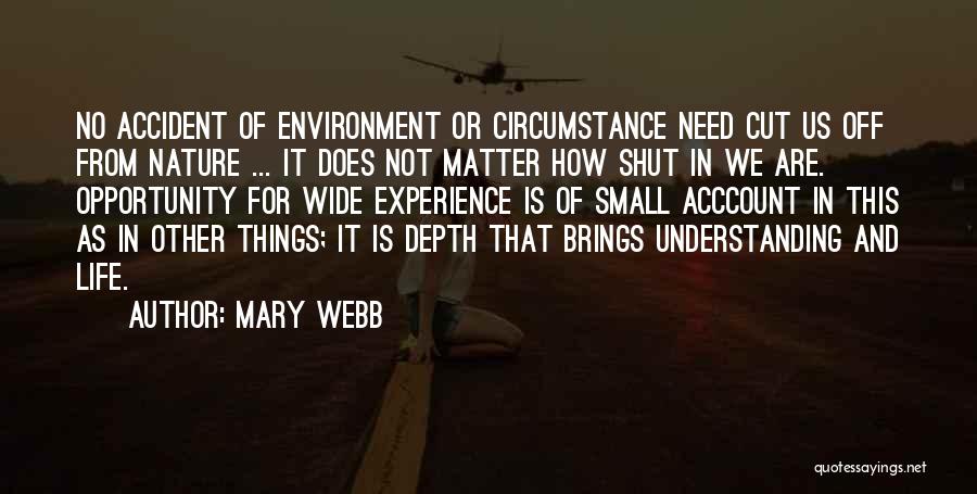 Mary Webb Quotes: No Accident Of Environment Or Circumstance Need Cut Us Off From Nature ... It Does Not Matter How Shut In