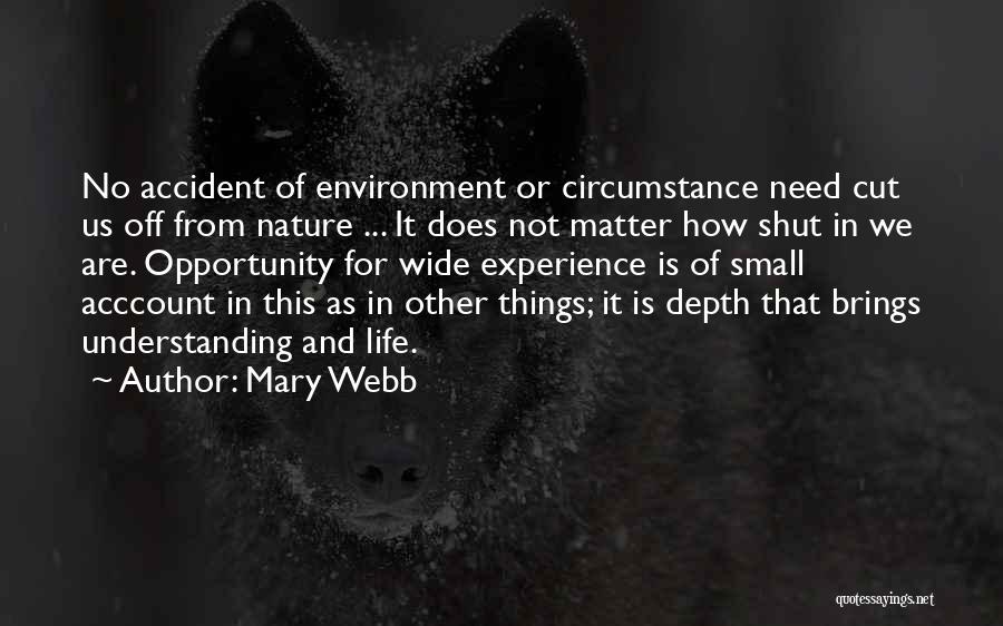 Mary Webb Quotes: No Accident Of Environment Or Circumstance Need Cut Us Off From Nature ... It Does Not Matter How Shut In