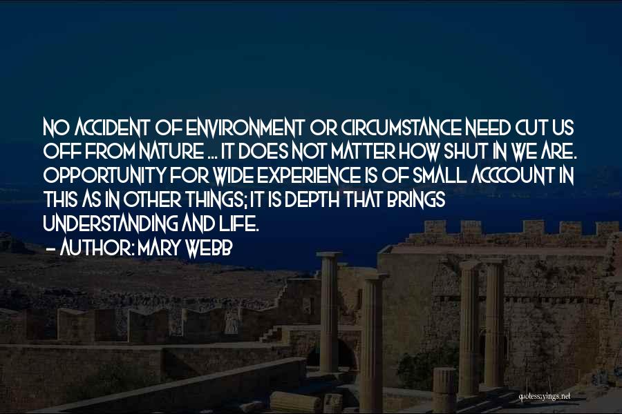 Mary Webb Quotes: No Accident Of Environment Or Circumstance Need Cut Us Off From Nature ... It Does Not Matter How Shut In