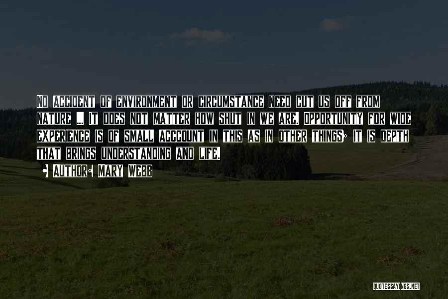 Mary Webb Quotes: No Accident Of Environment Or Circumstance Need Cut Us Off From Nature ... It Does Not Matter How Shut In