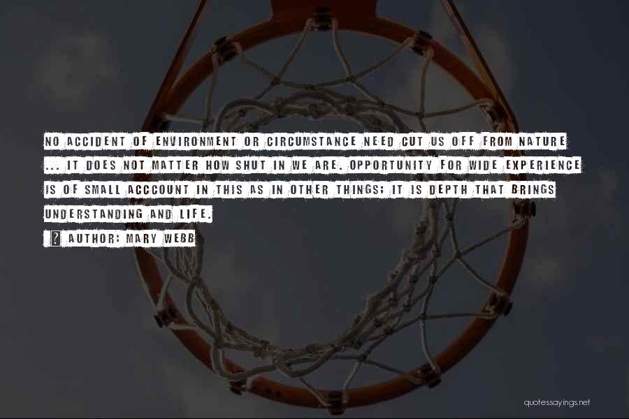 Mary Webb Quotes: No Accident Of Environment Or Circumstance Need Cut Us Off From Nature ... It Does Not Matter How Shut In